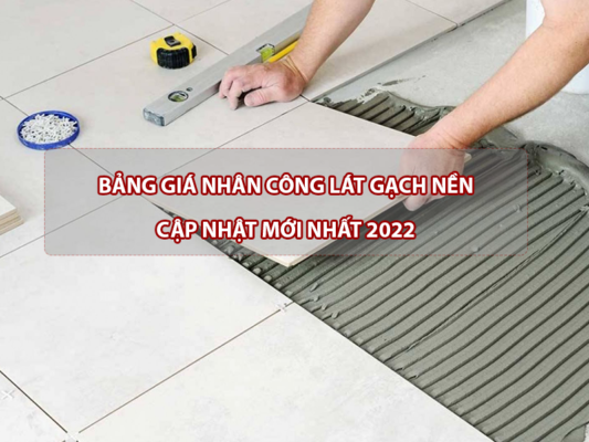 Bảng giá nhân công lát gạch nền 2022