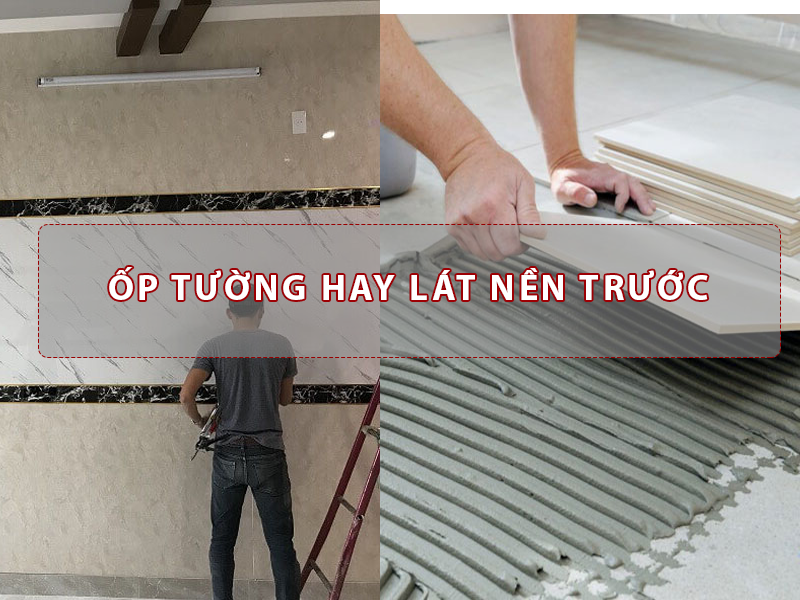 ốp tường trước hay lát nền trước