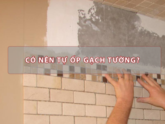 ốp tường trước hay lát nền trươc
