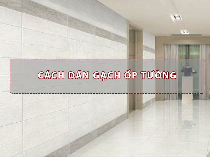 DÁN GẠCH ỐP TƯỜNG