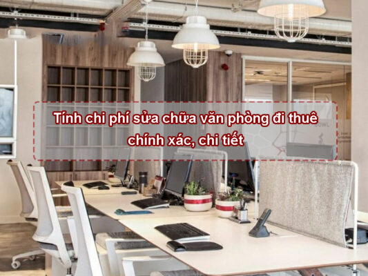 Tính chi phí sửa chữa văn phòng đi thuê chính xác nhất