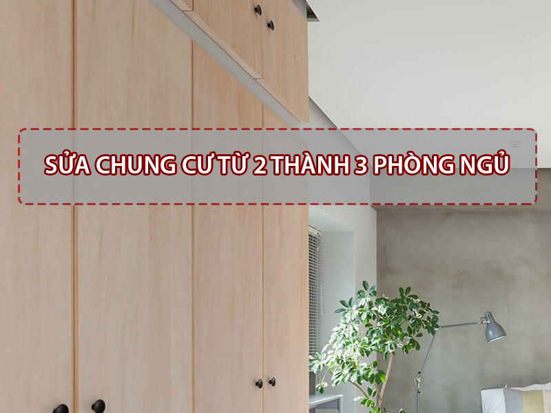 Kinh nghiệm sửa chung cư 2 phòng ngủ thành 3 phòng ngủ