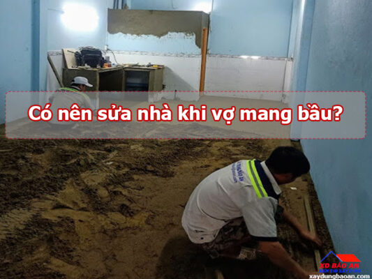 Có nên sửa nhà khi vợ mang bầu?
