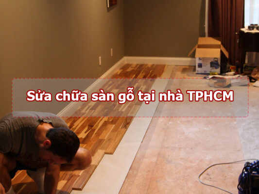 Dịch vụ sửa chữa sàn gỗ tại nhà TPHCM