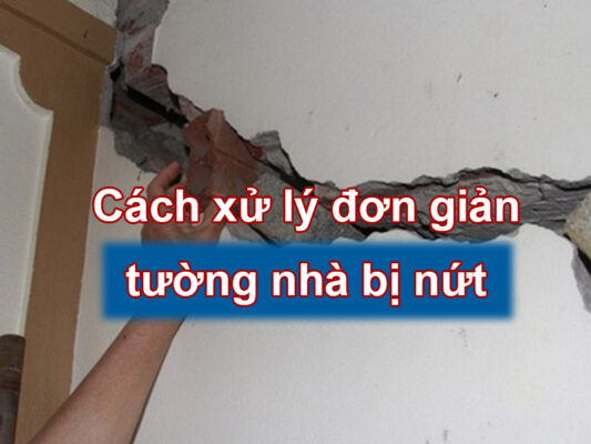 Tường nhà bị nứt: Nguyên nhân, cách xử lý vết nứt tường nhà