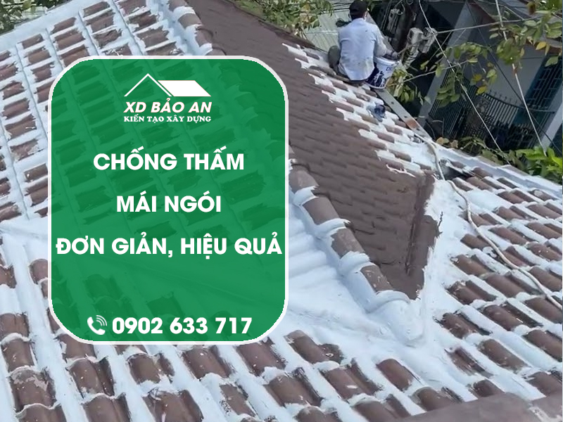 Chống thấm mái ngói: Nguyên nhân và giải pháp khắc phục