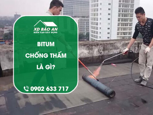 Bitum chống thấm là gì? Giải pháp hiệu quả cho công trình