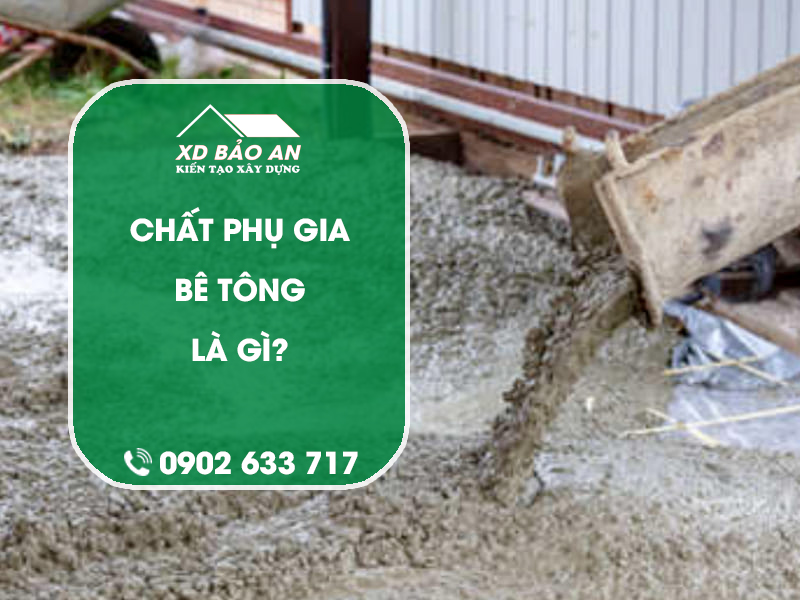 Chất phụ gia bê tông là gì? So sánh các chất phụ gia hiện nay
