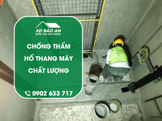 Chống thấm hố thang máy chất lượng, nhanh, hiệu quả