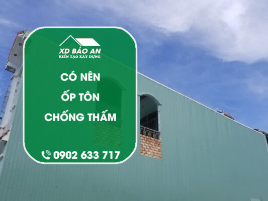 Có nên ốp tôn chống thấm? Giải pháp chống thấm hiệu quả từ Xây dựng Bảo An