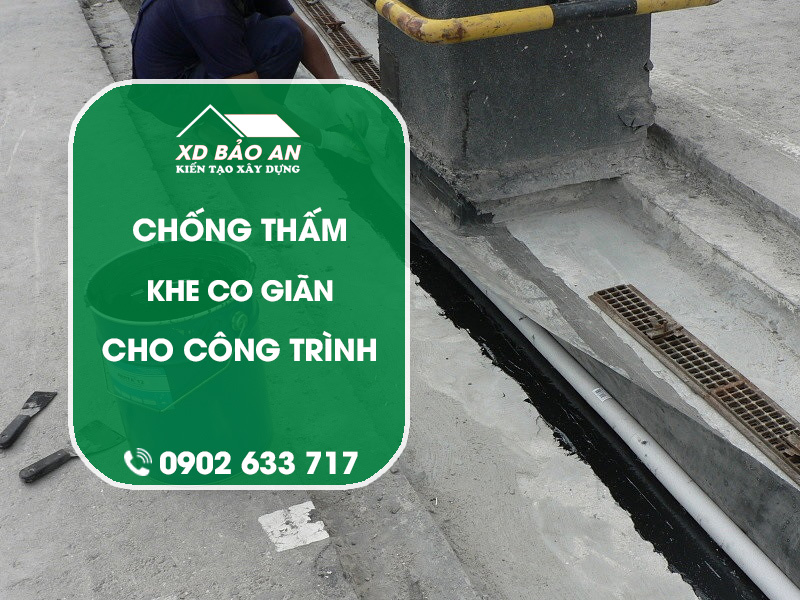 Chống Thấm Khe Co Giãn: Giải Pháp Bảo Vệ Công Trình Bền Vững