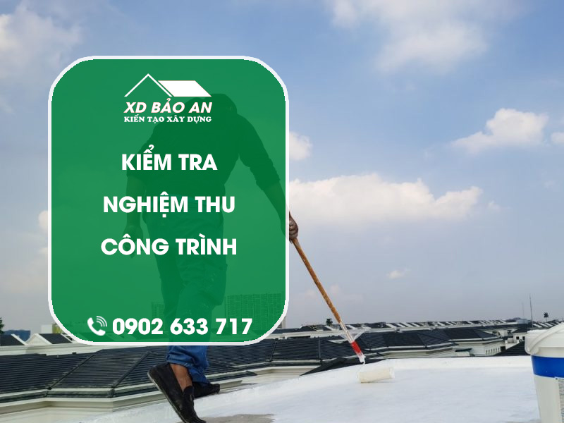 Các bước kiểm tra và nghiệm thu công trình chống thấm