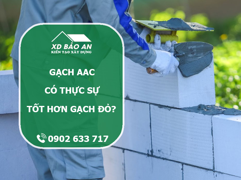 Gạch AAC (gạch bê tông khí chưng áp) có thực sự tốt hơn gạch đỏ?