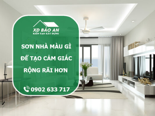 Sơn nhà màu gì để tạo cảm giác rộng rãi hơn? Gợi ý từ chuyên gia Xây dựng Bảo An