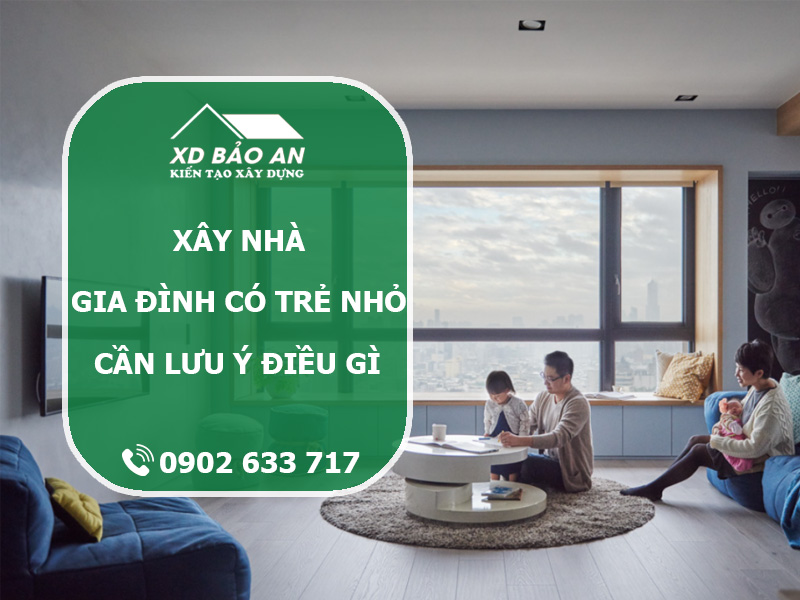 Xây nhà cho gia đình có trẻ nhỏ cần lưu ý điều gì