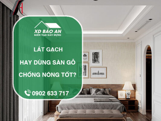 Lát gạch hay dùng sàn gỗ chống nóng tốt hơn?