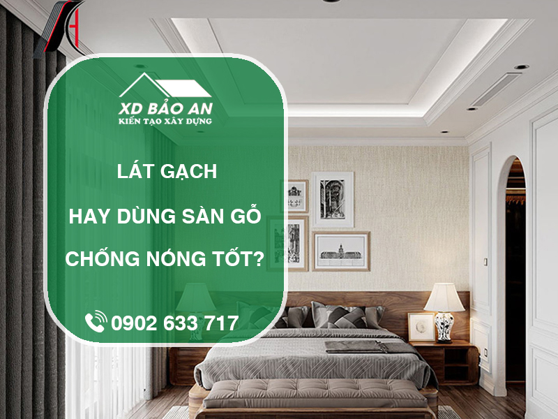 Lát gạch hay dùng sàn gỗ chống nóng tốt hơn? 1 Lát gạch hay dùng sàn gỗ chống nóng tốt hơn?