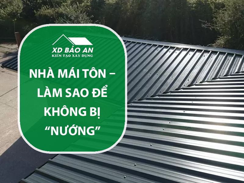 Nhà mái tôn – Làm sao để không bị “nướng” mỗi trưa hè? 1 Nhà mái tôn – Làm sao để không bị “nướng” mỗi trưa hè?