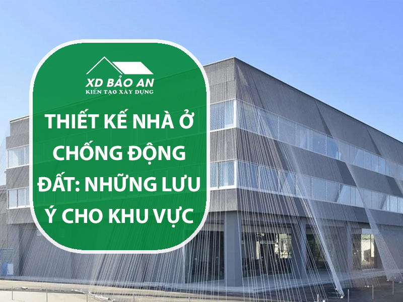 Thiết kế nhà ở chống động đất: Những lưu ý cho khu vực có nguy cơ cao
