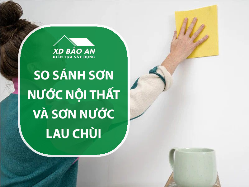 So sánh: Sơn nước nội thất thường với sơn lau chùi hiệu quả – Chọn loại nào?
