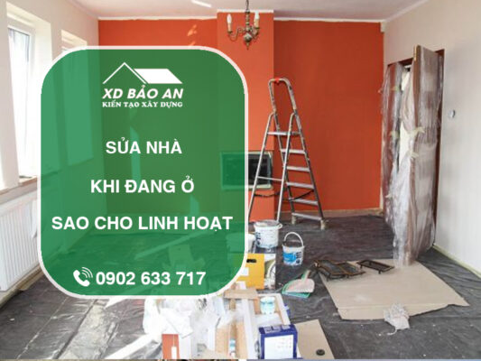 Sửa nhà khi đang ở – Làm sao để không ảnh hưởng đến sinh hoạt?
