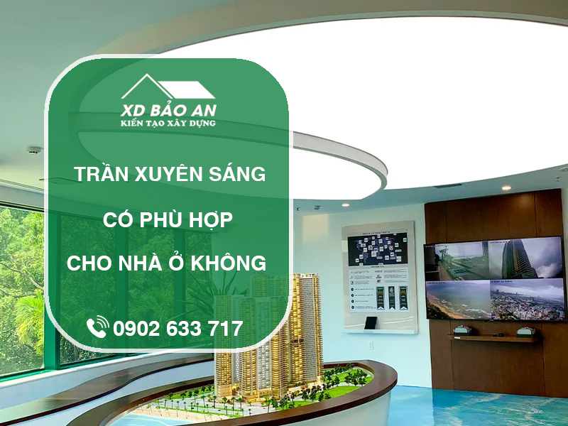 Trần xuyên sáng có phù hợp nhà ở không? Giải đáp chi tiết từ chuyên gia