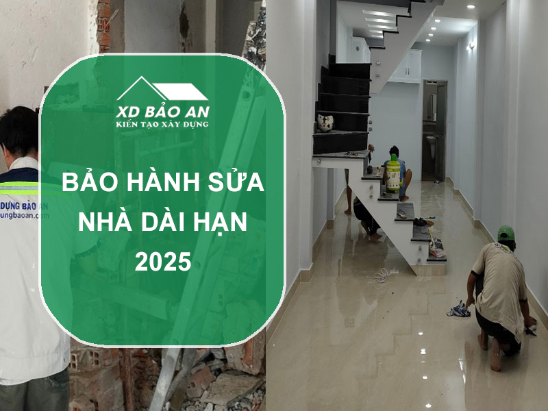 Bảo Hành Sửa Nhà Dài Hạn 2025 - An Tâm Với Xây Dựng Bảo An