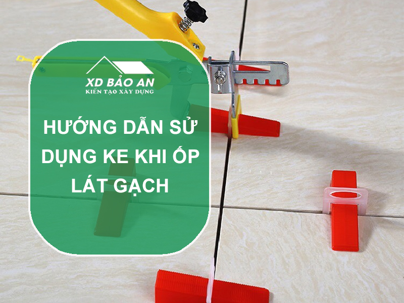 Hướng Dẫn Sử Dụng Ke Cân Bằng/Ke Chữ Thập Khi Ốp Lát Gạch