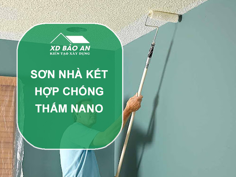 Sơn Nhà Kết Hợp Chống Thấm Nano – Giải Pháp Toàn Diện Cho Ngôi Nhà Bền Đẹp