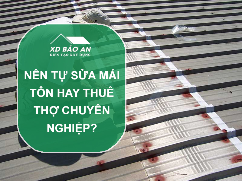 Nên tự sửa mái tôn hay thuê thợ chuyên nghiệp? 1 Nên tự sửa mái tôn hay thuê thợ chuyên nghiệp?